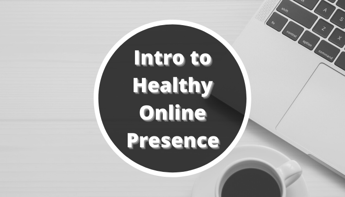 photo of a laptop and coffee cup overlaid with the title Intro to Healthy Online Presence