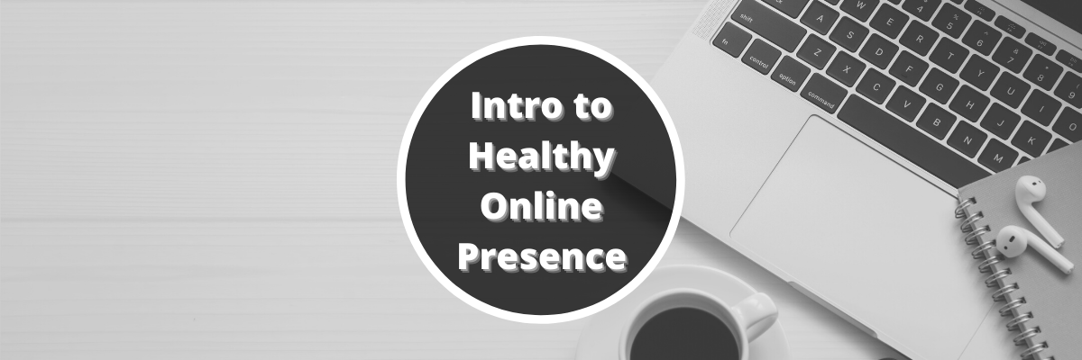 photo of a laptop and coffee cup overlaid with the title Intro to Healthy Online Presence